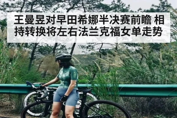 王曼昱对早田希娜半决赛前瞻 相持转换将左右法兰克福女单走势
